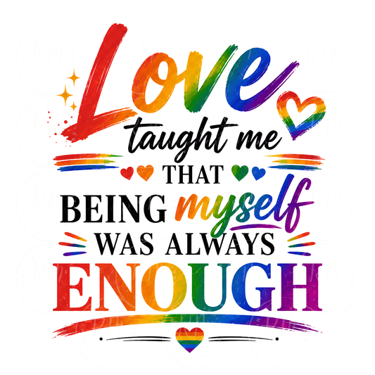 Love Taught Me That Being Myself Was Always Enough | LGBTQ Pride PNG | Rainbow Pride Design | Gay Pride Sublimation PNG | Pride Shirt Design